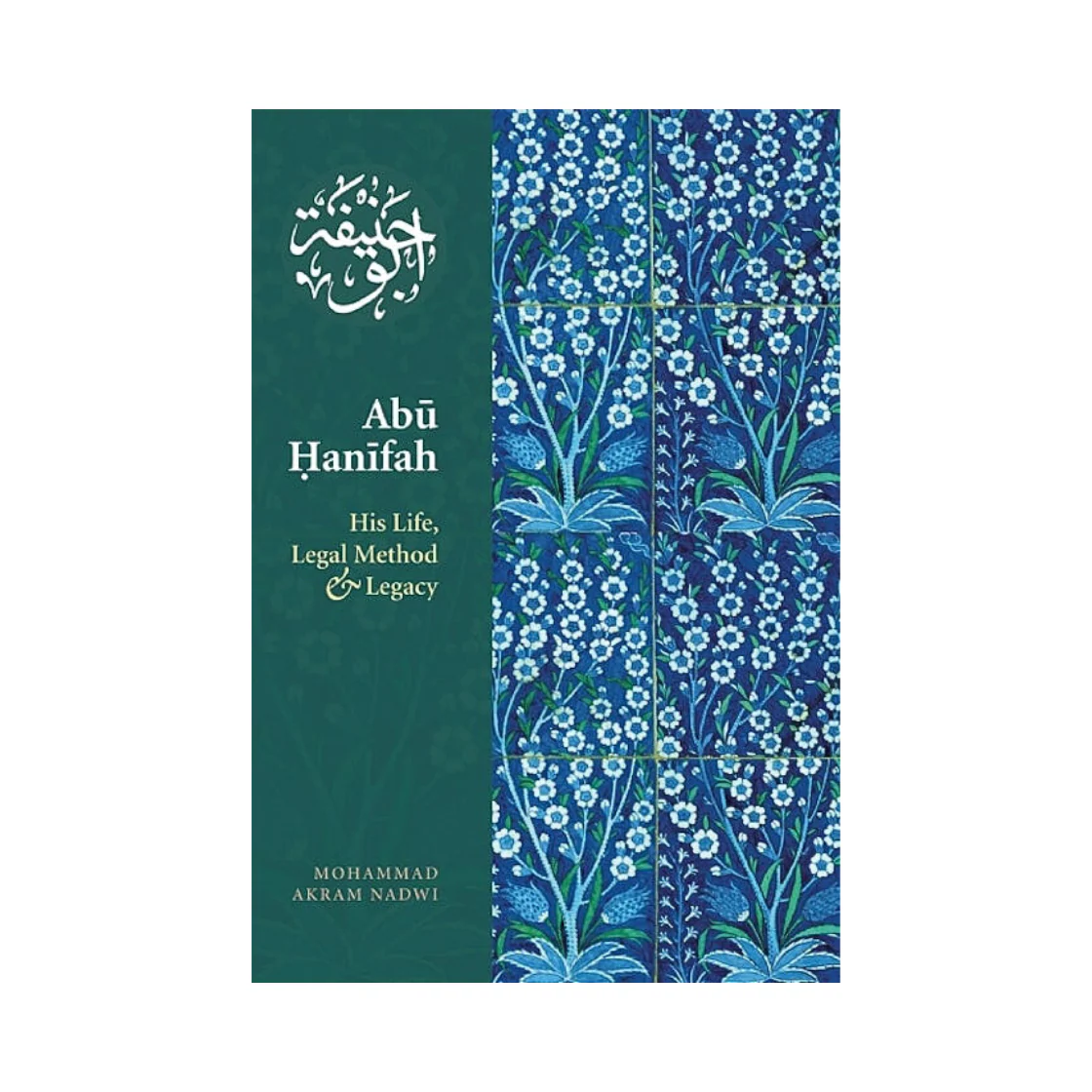 Abu Hanifa: His Life, Legal Method and Legacy