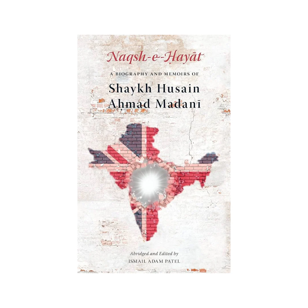 Naqsh-e-Hayat Biography & Memoirs of Shaykh Husain Ahmad Madani Book